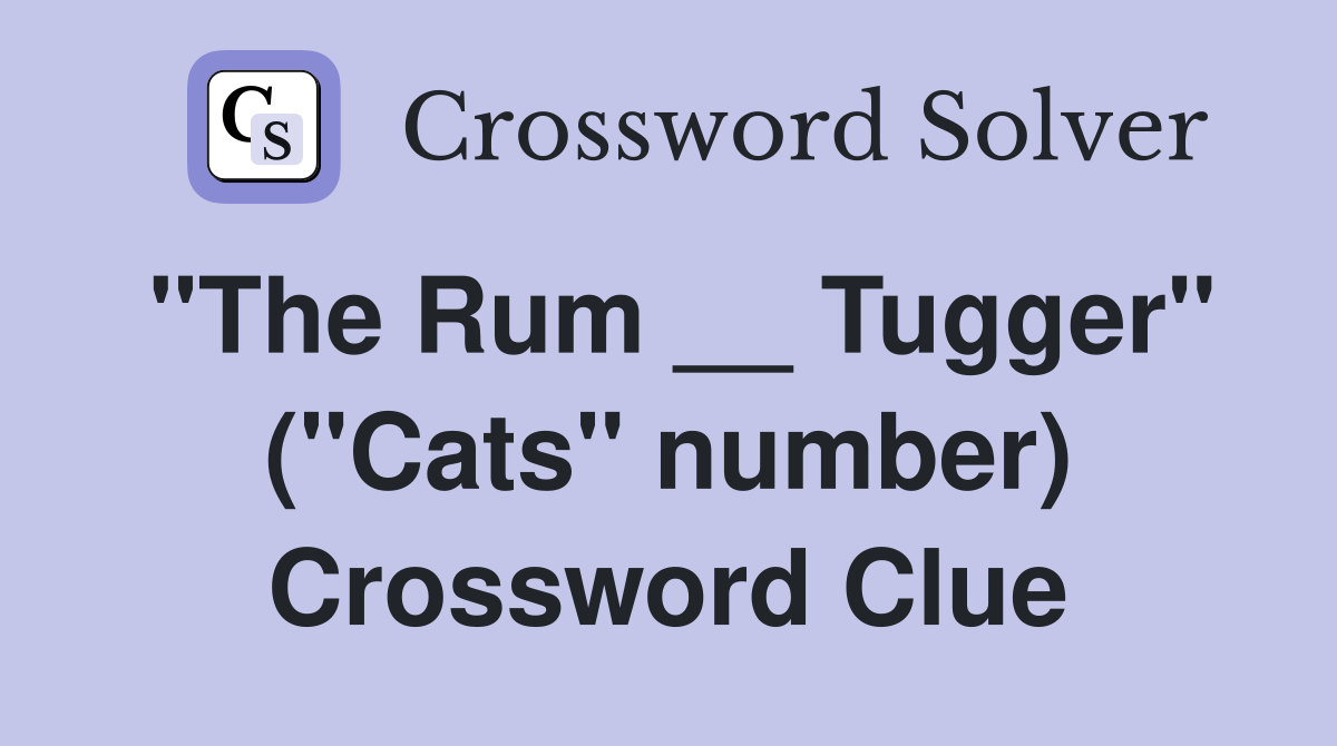 "The Rum __ Tugger" ("Cats" number) Crossword Clue Answers